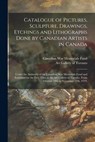 Catalogue of Pictures, Sculpture, Drawings, Etchings and Lithographs Done by Canadian Artists in Canada -  - 9781014542946