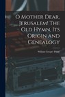 O Mother Dear, Jerusalem! [microform] The Old Hymn, Its Origin and Genealogy - William Cowper 1825-1905 Prime - 9781014583871