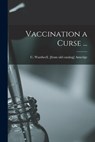 Vaccination a Curse ... - C. Wardwell Amerige - 9781014611383