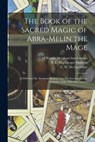 The Book of the Sacred Magic of Abra-Melin the Mage - Of Worms th Cent Abraham Ben Simeon ; S. L. MacGregor (Samuel LIDD Mathers ; L. W. (Lauron William) B. De Laurence - 9781014644954