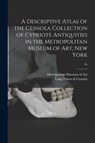 A Descriptive Atlas of the Cesnola Collection of Cypriote Antiquities in the Metropolitan Museum of Art, New York; 2a - Metropolitan Museum of Art (New York - 9781014652294