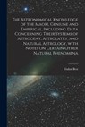 The Astronomical Knowledge of the Maori, Geniune and Empirical, Including Data Concerning Their Systems of Astrogeny, Astrolatry, and Natural Astrolog - Elsdon 1856-1931 Best - 9781014665843