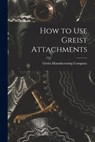 How to Use Greist Attachments - Greist Manufacturing Company - 9781014683977