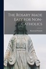 The Rosary Made Easy for Non-Catholics - Raymond 1889- Sonnek - 9781014761323