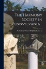The Harmony Society in Pennsylvania .. - Federal Writers' Project Beaver Co - 9781014764423