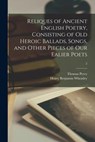 Reliques of Ancient English Poetry, Consisting of Old Heroic Ballads, Songs, and Other Pieces of Our Ealier Poets; 2 - Thomas 1729-1811 Percy ; Henry Benjamin 1838-1917 Wheatley - 9781014773197