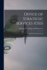 Office of Strategic Services (OSS): Organization And Functions - Schools of Training and Branch Cre - 9781014786593
