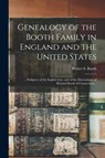 Genealogy of the Booth Family in England and the United States; ... Pedigrees of the English Line, and of the Descendants of Richard Booth of Connecticut .. - Walter S. (Walter Sherman) 18 Booth - 9781014791580