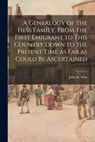 A Genealogy of the Hess Family, From the First Emigrant to This Country Down to the Present Time as Far as Could Be Ascertained - John H. 1828- Compiler Hess - 9781014836939