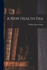 A New Health Era - William Howard 1866-1940 N. 841 Hay - 9781014851000