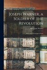 Joseph Warner, a Soldier of the Revolution; With Some Genealogical Notes - Mary Jane Warner - 9781014851178