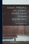 Essays, 1958-1962, on Atomic Physics and Human Knowledge - Niels Henrik David 1885-1962 Bohr - 9781014910646