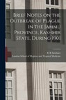 Brief Notes on the Outbreak of Plague in the Jammu Province, Kashmir State, During 1901 -  - 9781014935380