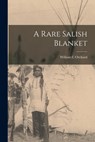 A Rare Salish Blanket - William C. Orchard - 9781014945433