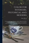 Color for Interiors, Historical and Modern; an Essential Reference Work Covering the Major Period Styles of History and Including Modern Palettes for - Faber 1900-1988 Birren - 9781015028395