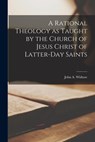 A Rational Theology as Taught by the Church of Jesus Christ of Latter-day Saints - John a. Widtsoe - 9781015034235