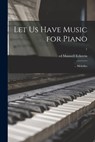 Let Us Have Music for Piano; ... Melodies; 1 - Maxwell Ed Eckstein - 9781015041967