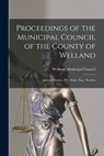 Proceedings of the Municipal Council of the County of Welland [microform] - WELLAND ONT. : COUN - 9781015051393