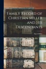 Family Record of Christian Miller and His Descendants - D. J. a. Miller - 9781015071308
