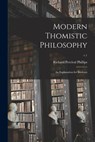 Modern Thomistic Philosophy: an Explanation for Students; v.1 - Richard Percival Phillips - 9781015108196