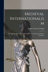 Medieval Internationalism; the Contribution of the Medieval Church to International Law and Peace - Robert Francis Wright - 9781015123304
