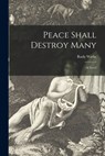 Peace Shall Destroy Many - Rudy 1934- Wiebe - 9781015126954