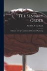 The Sensory Order; an Inquiry Into the Foundations of Theoretical Psychology - Friedrich A. Von (Friedrich Au Hayek - 9781015197503