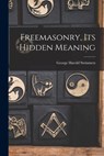 Freemasonry, Its Hidden Meaning - George Harold 1898- Steinmetz - 9781015267022