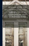 Resources Of The Southern Fields And Forests, Medical, Economical, And Agricultural: Being Also A Medical Botany Of The Confederate States; With Pract - Francis Peyre 1825-1895 Porcher - 9781015394490