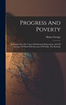 Progress And Poverty: An Inquiry Into The Cause Of Industrial Depressions, And Of Increase Of Want With Increase Of Wealth. The Remedy - Henry George - 9781015397590