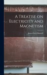 A Treatise on Electricity and Magnetism - James Clerk Maxwell - 9781015399792