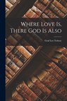 Where Love is, There God is Also - Tolstoy Leo Graf - 9781015400535