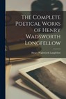 The Complete Poetical Works of Henry Wadsworth Longfellow - Henry Wadsworth Longfellow - 9781015401945