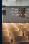 Ritual of the Order of the Eastern Star: A Book of Instruction .. - Robert Macoy - 9781015403284