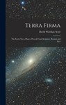 Terra Firma: The Earth not a Planet, Proved From Scripture, Reason and Fact - David Wardlaw Scott - 9781015405110