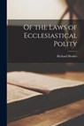 Of the Laws of Ecclesiastical Polity - Richard Hooker - 9781015423053