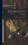 The Architect: Or, Practical House Carpenter - Asher Benjamin - 9781015425927