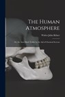 The Human Atmosphere: Or, the Aura Made Visible by the Aid of Chemical Screens - Walter John Kilner - 9781015427037