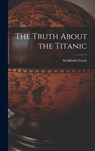 The Truth About the Titanic - Archibald Gracie - 9781015430594