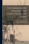 The Karankawa Indians, the Coast People of Texas - Albert Samuel Gatschet ; Charles Adrian Hammond - 9781015433724