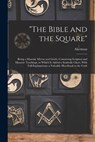 "The Bible and the Square": Being a Masonic Mirror and Guide, Containing Scriptual and Masonic Teachings, to Which is Added a Symbolic Chart, With - Akerman - 9781015445437
