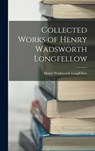 Collected Works of Henry Wadsworth Longfellow - Henry Wadsworth Longfellow - 9781015445673