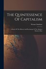 The Quintessence Of Capitalism: A Study Of The History And Psychology Of The Modern Business Man - Werner Sombart - 9781015453241
