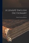 A Lenâpé English Dictionary - Daniel Garrison Brinton - 9781015476561