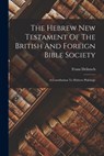 The Hebrew New Testament Of The British And Foreign Bible Society: A Contribution To Hebrew Philology - Franz Delitzsch - 9781015494107