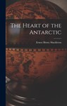 The Heart of the Antarctic - Ernest Henry Shackleton - 9781015504363