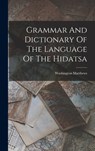 Grammar And Dictionary Of The Language Of The Hidatsa - Washington Matthews - 9781015505452