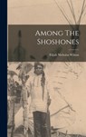 Among The Shoshones - Elijah Nicholas Wilson - 9781015512726