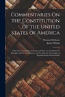 Commentaries On the Constitution of the United States of America: With That Constitution Prefixed, in Which Are Unfolded, the Principles of Free Gover - James Wilson - 9781015514324