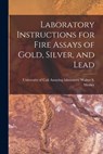 Laboratory Instructions for Fire Assays of Gold, Silver, and Lead - Assaying Laboratory Unive S. Morley - 9781015534582